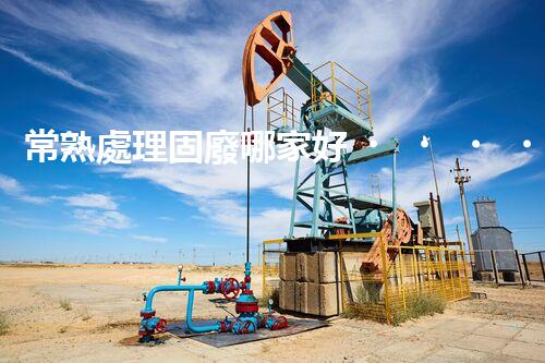 常熟處理固廢哪家好？這份攻略快碼??！